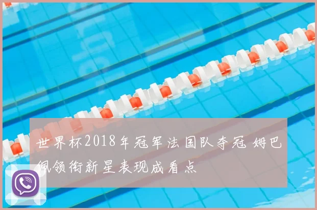 世界杯2018年冠军法国队夺冠 姆巴佩领衔新星表现成看点