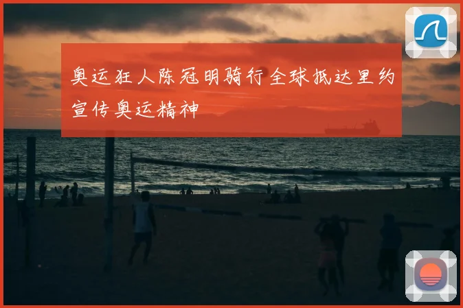 奥运狂人陈冠明骑行全球抵达里约宣传奥运精神