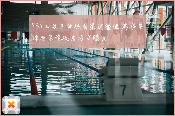 NBA回放免费观看渠道整理 赛事集锦与录像观看方式曝光