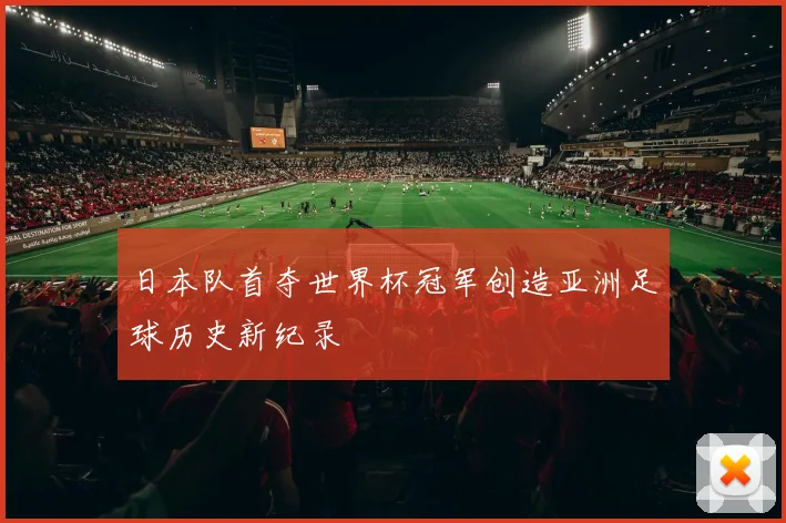 日本队首夺世界杯冠军创造亚洲足球历史新纪录